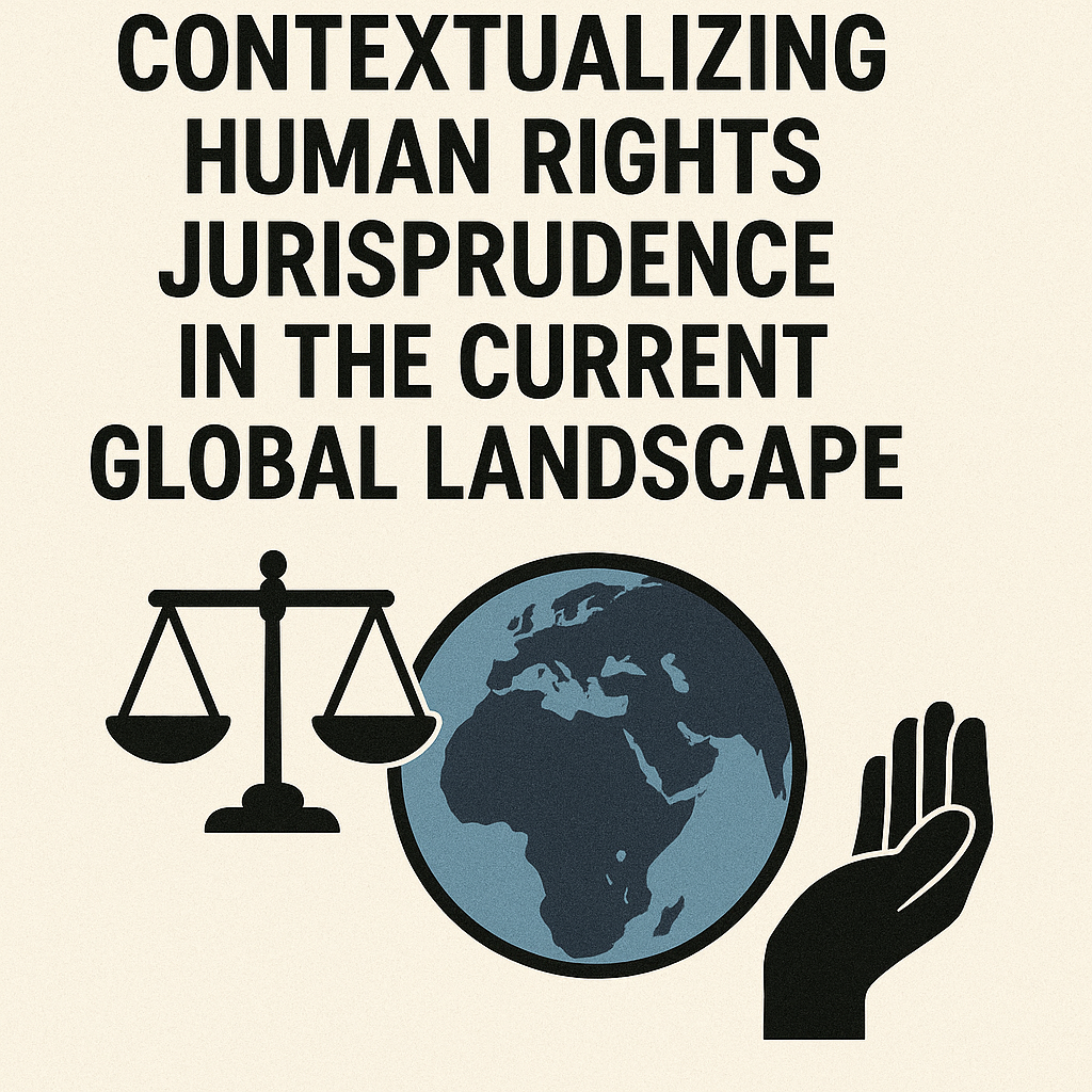 CONTEXTUALIZING HUMAN RIGHTS JURISPRUDENCE IN THE CURRENT GLOBAL LANDSCAPE