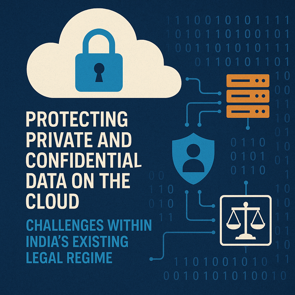 Protecting Private and Confidential Data on the Cloud:Challenges within India’s Existing Legal Regime